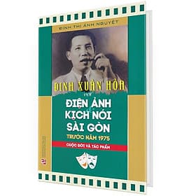 Đinh Xuân Hòa Với Điện Ảnh Và Kịch Nói Sài Gòn Trước Năm 1975 - Cuộc Đời Và Tác Phẩm (Bìa Cứng) - Nhã Nam