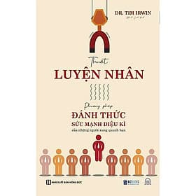 Thuật Luyện Nhân - Phương Pháp Đánh Thức Sức Mạnh Diệu Kì Của Những Người Xung Quanh Bạn - MCBooks