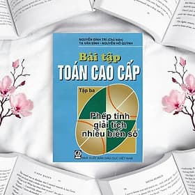 Bài Tập Toán Cao Cấp Tập 3 - Phép Tính Giải Tích Nhiều Biến Số - KHỔ NHỎ - NXB Giáo Dục - HV - Cao Tình