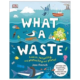 Sách What A Waste: Rubbish, Recycling, and Protecting our Planet (Hardback) - DK Publishing