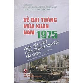 Về Đại thắng mùa Xuân năm 1975 qua tài liệu của chính quyền Sài Gòn (Sách tham khảo) (Xuất bản lần thứ ba, có sửa chữa, bổ sung) - Nhã Nam