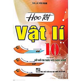 Học Tốt Vật Lí Lớp 10 ( Bám Sát Sách Giáo Khoa Kết Nối Tri Thức Với Cuộc Sống) - Tri Thức