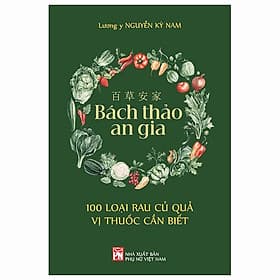 百 草 安 家 - Bách Thảo An Gia - 100 Loại Rau Củ Quả Vị Thuốc Cần Biết - An