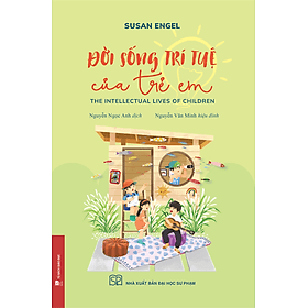 ĐỜI SỐNG TRÍ TUỆ CỦA TRẺ EM (THE INTELLECTUAL LIVES OF CHILDREN) - Susan Engel - Nguyễn Ngọc Anh dịch – NXB Đại học Sư Phạm - 