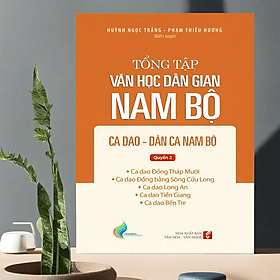 Tổng Tập Văn Học Dân Gian Nam Bộ - Tập 2 - Quyển 2: Ca Dao - Dân Ca Nam Bộ - TH165 - Nhã Nam