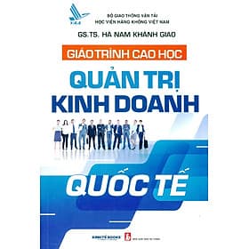 Giáo Trình Cao Học Quản Trị Kinh Doanh Quốc Tế - GS.TS. Hà Nam Khánh Giao - Nhà Sách Kinh Tế