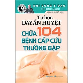 Sách Tự Học Day Ấn Huyệt Chữa 104 Bệnh Cấp Cứu Thường Gặp - Khí Công Y Đạo TB