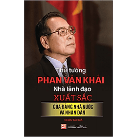 Thủ Tướng Phan Văn Khải - Nhà Lãnh Đạo Xuất Sắc Của Đảng, Nhà Nước Và Nhân Dân (Bìa Cứng) - 
