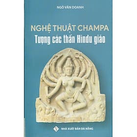 NGHỆ THUẬT CHAMPA - Tượng Các Thần Hindu Giáo - Ngô Văn Doanh - (bìa mềm) - 