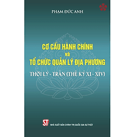 Cơ cấu tổ chức hành chính và tổ chức quản lý địa phương thời Lý - Trần (Thế kỷ XI-XIV) - Trần Thế Kỷ