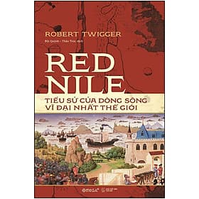 Sách Red Nile - Tiểu Sử Của Dòng Sông Vĩ Đại Nhất Thế Giới - Robert Twigger