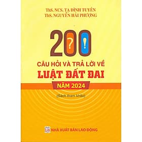200 Câu Hỏi Và Trả Lời Về Luật Đất Đai Năm 2024 (Sách chuyên khảo) - ThS. NCS. Tạ Đình Tuyên, ThS. Nguyễn Hải Phượng - Nha Phượng Lợi