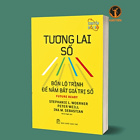 TƯƠNG LAI SỐ - Bốn Lộ Trình Để Nắm Bắt Giá Trị Số - Peter Weill, Stephanie L.Woerner, Ina M.Sebastian (bìa mềm) - 