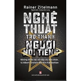 Nghệ Thuật Trở Thành Người Nổi Tiếng- Những Thiên Tài Về Tiếp Thị Bản Thân - Rainer Zitelmann - NXB Phụ Nữ - 