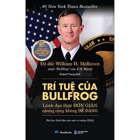 Sách Trí Tuệ Của Bullfrog: Lãnh Đạo Thật Đơn Giản (Nhưng Cũng Không Dễ Dàng) - Bài Học Lãnh Đạo Của Một Vị Tướng SEAL - Tác giả William H. McRaven - G