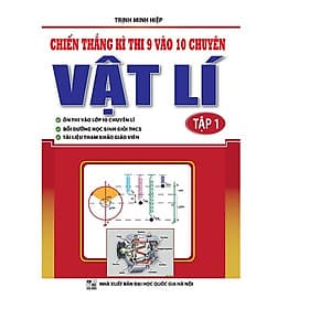 Chiến thắng kì thi 9 vào 10 chuyên môn Vật Lý tập 1 - KV - An Thi