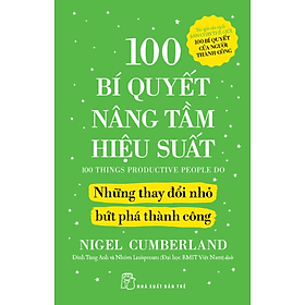Sách 100 Bí Quyết Nâng Tầm Hiệu Suất - Những Thay Đổi Nhỏ Bứt Phá Thành Công