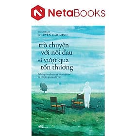 Trò Chuyện Với Nỗi Đau Và Vượt Qua Tổn Thương - Chuyện