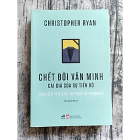 Chết Bởi Văn Minh - Cái Giá Của Sự Tiến Bộ - Civilized To Death: The Price Of Progress - Minh Minh