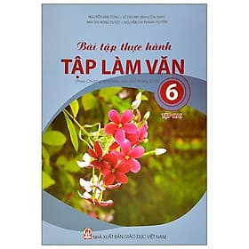 Bài Tập Thực Hành Tập Làm Văn Lớp 6 - Tập 2 (Theo Chương Trình Giáo Dục Phổ Thông 2018) - Theo Theobald
