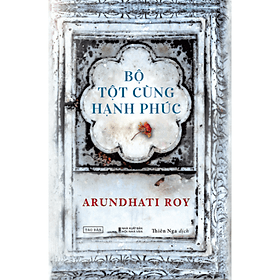 Bộ Tột Cùng Hạnh Phúc - Arundhati Roy - NXB Hội Nhà Văn - Tao Đàn - Hạ