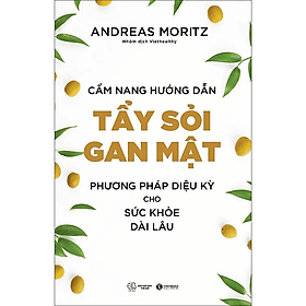 Cẩm Nang Hướng Dẫn Tẩy Sỏi Gan Mật - Phương Pháp Diệu Kỳ Cho Sức Khỏe Dài Lâu - Andreas Moritz - Nhà Xuất Bản Thế Giới - Andreas Moritz