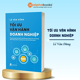 Tối Ưu Vận Hành Doanh Nghiệp - Phương Pháp Luận Độc Quyền Giúp Chuẩn Hoá, Xây Dựng ERP Thông Minh & Tự Động Hoá Vận Hành Hằng Ngày - Do