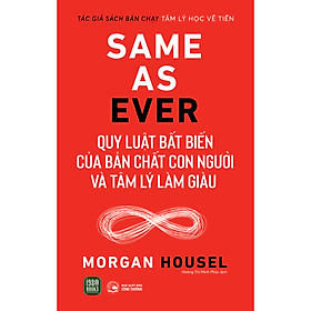Sách Same As Ever: Quy Luật Bất Biến Về Bản Chất Con Người Và Tâm Lý Làm Giàu - Morgan Housel