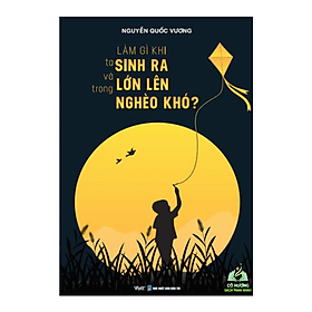 Làm gì khi ta sinh ra và lớn lên trong nghèo khó?