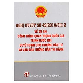 Nghị Quyết Số 49/2010/Qh12 Về Dự Án, Công Trình Quan Trọng Quốc Gia Trình Quốc Hội Quyết Định Chủ Trương Đầu Tư Và Văn Bản Hướng Dẫn Thi Hành - An Thi