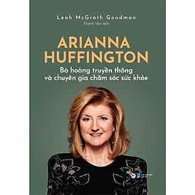 Arianna Huffington - Bà Hoàng Truyền Thông Và Chuyên Gia Chăm Sóc Sức Khỏe - Tân Việt Books - Tân Hoa