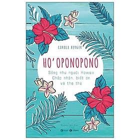 Sách Ho’Oponopono: Sống Như Người Hawaii – Chấp Nhận, Biết Ơn Và Tha Thứ - 