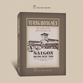(Bìa cứng) ĂN CƠM MỚI, NÓI CHUYỆN CŨ - SÀI GÒN DƯỚI MẮT TÔI - KỂ TIẾP NHỮNG CÂU CHUYỆN VỀ SÀI GÒN – Vương Hồng Sển – NXB Trẻ - Go