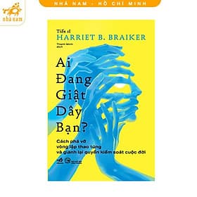 Ai đang giật dây bạn: Cách phá vỡ vòng lặp thao túng và giành lại quyền kiểm soát cuộc đời (Nhã Nam HCM) - Nhã Nam