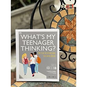 Tủ sách DK - WHAT’S MY TEERNAGER THINKING - TÂM LÝ HỌC TRẺ EM THỰC HÀNH CHO CHA MẸ HIỆN ĐẠI (tuổi từ 13 đến 18) – Tanith Carey – Quế Chi dịch –Thái Hà - NXB Công Thương - 