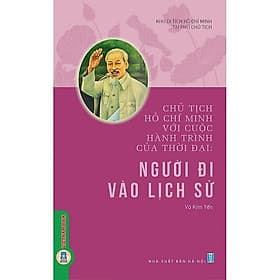 Chủ Tịch Hồ Chí Minh Với Cuộc Hành Trình Của Thời Đại - Người Đi Vào Lịch Sử - VIETNAMBOOK - Minh