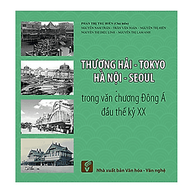 Thượng Hải - Tokyo - Hà Nội - Seoul Trong Văn Chương Đông A Đầu Thế Kỷ XX - Á Đông