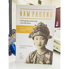 NAM PHƯƠNG: HOÀNG HẬU CUỐI CÙNG CỦA VIỆT NAM - FRANCOIS JOYAUS - NXB TỔNG HỢP TPHCM - Minh Minh