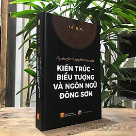 BÌA CỨNG - Nguồn Gốc Và Sự Phát Triển Của Kiến Trúc - Biểu Tượng Và Ngôn Ngữ Đông Sơn (Tạ Đức) - Đông Ân