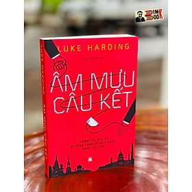 ÂM MƯU CÂU KẾT - CHÍNH TRỊ HOA KỲ BỊ THAO TÚNG TỪ BÊN NGOÀI NHƯ THẾ NÀO ? - Luke Harding - Trần Trọng Hải Minh dịch – Nhã Nam - Ben Renshaw