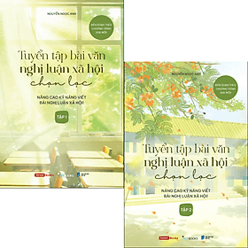 Tuyển Tập Bài Văn Nghị Luận Xã Hội Chọn Lọc - Nâng Cao Kỹ Năng Viết Bài Nghị Luận Xã Hội