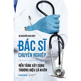 Sách Bác Sĩ Chuyên Nghiệp - Nền Tảng Xây Dựng Thương Hiệu Cá Nhân - BS Nguyễn Anh Hiệp