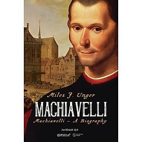 Machiavelli A Biography - Miles J. Unger - Do