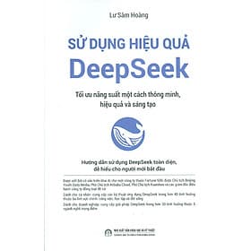 Sử Dụng Hiệu Quả DeepSeek - Tối Ưu Năng Suất Một Cách Thông Minh, Hiệu Quả Và Sáng Tạo - Minh Minh