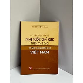 LÝ LUẬN, THỰC TIỄN VỀ NHÀ NƯỚC THẾ TỤC TRÊN THẾ GIỚI VÀ MỘT SỐ GỢI MỞ CHO VIỆT NAM - Đậu Công Hiệp (chủ biên) - NXB Chính Trị Quốc Gia Sự Thật. - Lý Nam
