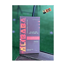 ALIBABA - NHỮNG GÃ KHỔNG LỒ TRUYỀN THÔNG QUA GÓC NHÌN KINH TẾ CHÍNH TRỊ - Sự tương tác phức tạp giữa nhà nước và vốn tư bản trong bối cảnh Trung Quốc vươn ra toàn cầu - Hong Shen - Lê Minh Tân dịch - Book Hunter - Trung Chính