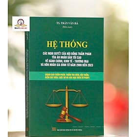 Hệ Thống Các Nghị Quyết Của Hội Đồng Thẩm Phán Tòa Án Nhân Dân Tối Cao Về Hành Chính, Kinh Tế, Thương Mại Và Hôn Nhân Gia Đình Từ Năm 2000 Đến 2023 - An Nam
