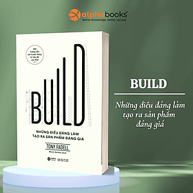 BUILD - Những điều đáng làm tạo ra sản phẩm đáng giá - Tony Fadell – Alphabooks - 