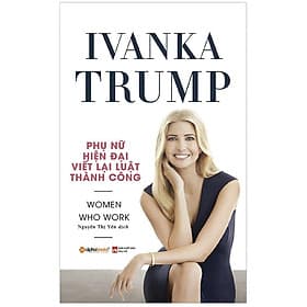 Sách Ivanka Trump - Phụ Nữ Hiện Đại Viết Lại Luật Thành Công - Thanh Thanh