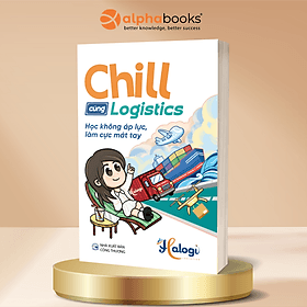 Chill Cùng Logistics - Học Không Áp Lực, Làm Cực Mát Tay - Halogi - Alpha Books - 